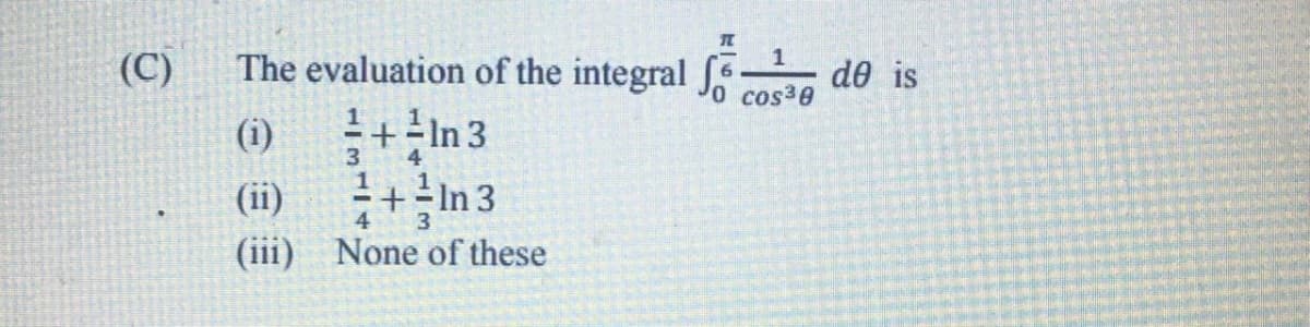 (C)
The evaluation of the integral J cosa
1
de is
(i)
+In 3
3
4
(ii)
그+의In 3
4
(iii) None of these
