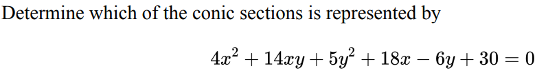 Determine which of the conic sections is represented by
4x² + 14xy + 5y² + 18x − 6y + 30 = 0