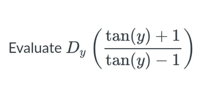 Evaluate Dy
tan(y) + 1
tan(y) — 1