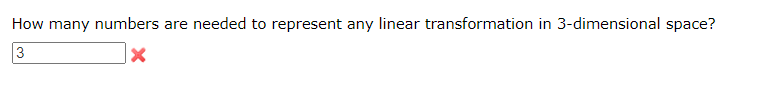 How many numbers are needed to represent any linear transformation in 3-dimensional space?
3
