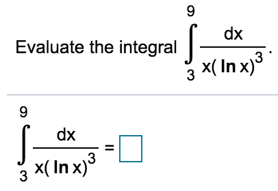 9.
dx
Evaluate the integral| -
3
x( In x)
3
9.
dx
3
x( In x)
3
II
