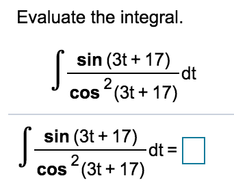 Evaluate the integral.
sin (3t + 17)
dt
cos (3t + 17)
sin (3t + 17)
dt =
-
2,
cos (3t + 17)
