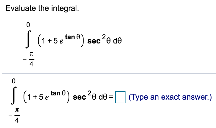 Evaluate the integral.
| (1+5e tane) sec?e de
sec 0 de
4
| (1+5e
(1+5 e tan e
sec 0 de =
(Type an exact answer.)
4
