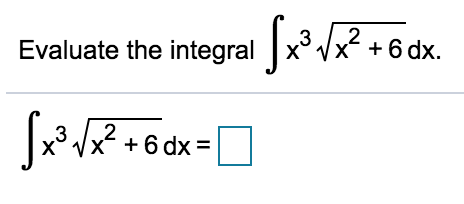 Evaluate the integral x³ /x² +6 dx.
X + 6 dx.
.3
x +6 dx =
