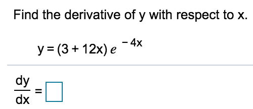 Find the derivative of y with respect to x.
- 4x
y = (3 + 12x) e
dy
%3D
dx

