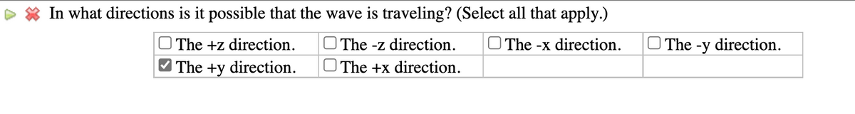 In what directions is it possible that the wave is traveling? (Select all that apply.)
| The -z direction.
O The +x direction.
| The +z direction.
O The -x direction.
O The -y direction.
|The +y direction.
