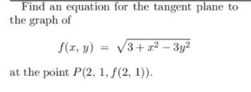 Find an equation for the tangent plane to
the graph of
f(x, y)
V3+ x2 – 3y?
at the point P(2, 1, f(2, 1)).
