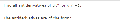 Find all antiderivatives of 3x" forn# -1.
The antiderivatives are of the form:
