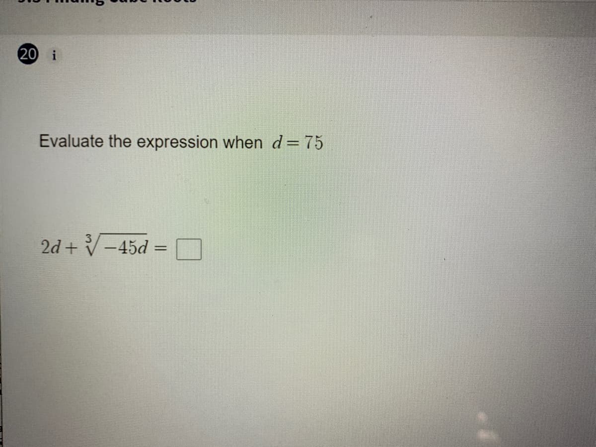 20 i
Evaluate the expression when d=75
2d + V-45d
%3D
