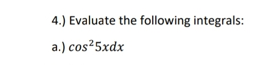 4.) Evaluate the following integrals:
a.) cos²5xdx