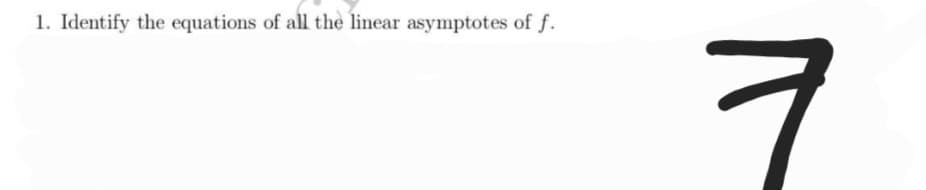 1. Identify the equations of all the linear asymptotes of f.
ㅋ