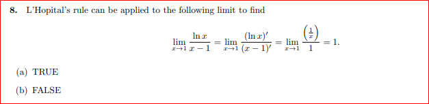8. L'Hopital's rule can be applied to the following limit to find
In z
lim
I+1 r -1
(In r)'
= lim
+1 (r – 1)
= lim
1
= 1.
(a) TRUE
(b) FALSE
