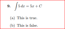 f5dr = 53
(a) This is true.
(b) This is false.
9.
5 dx = 5x + C