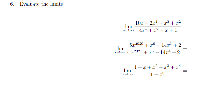 6. Evaluate the limits
2:x4 + r³ + x²
4r4 + x2 +x +1
10x
lim
522020 + x6 – 14r + 2
lim
I-00 T2021 + r5
14.r4 + 2
1+x + x² + r³ +x4
lim
1+23
