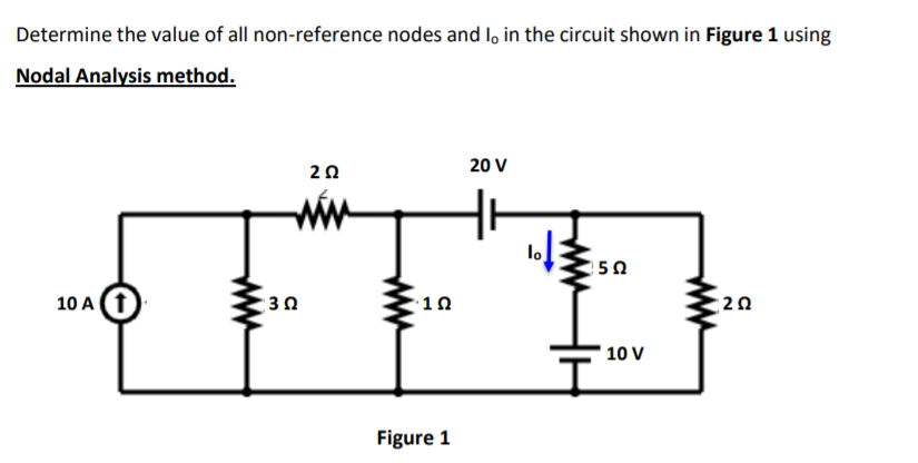 Determine the value of all non-reference nodes and l, in the circuit shown in Figure 1 using
Nodal Analysis method.
20
20 V
ww
lo
10 A (1
10
:2Ω
10 V
Figure 1
ww
ww
ww
ww
