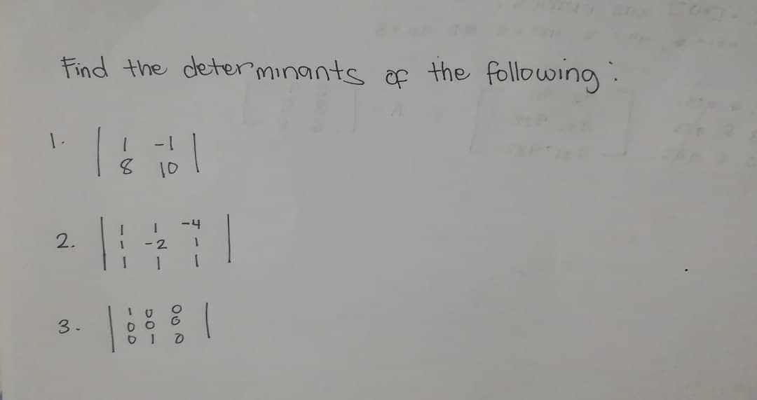 Find the determinants of the following:
1.
- 1
2.
3.
1
DO
D
10
O
G
D