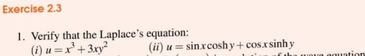 Exercise 2.3
1. Verify that the Laplace's equation:
(i) u =x+3xy²
(ii) u = sinxcoshy+cos.xsinh y
f the uove equation
