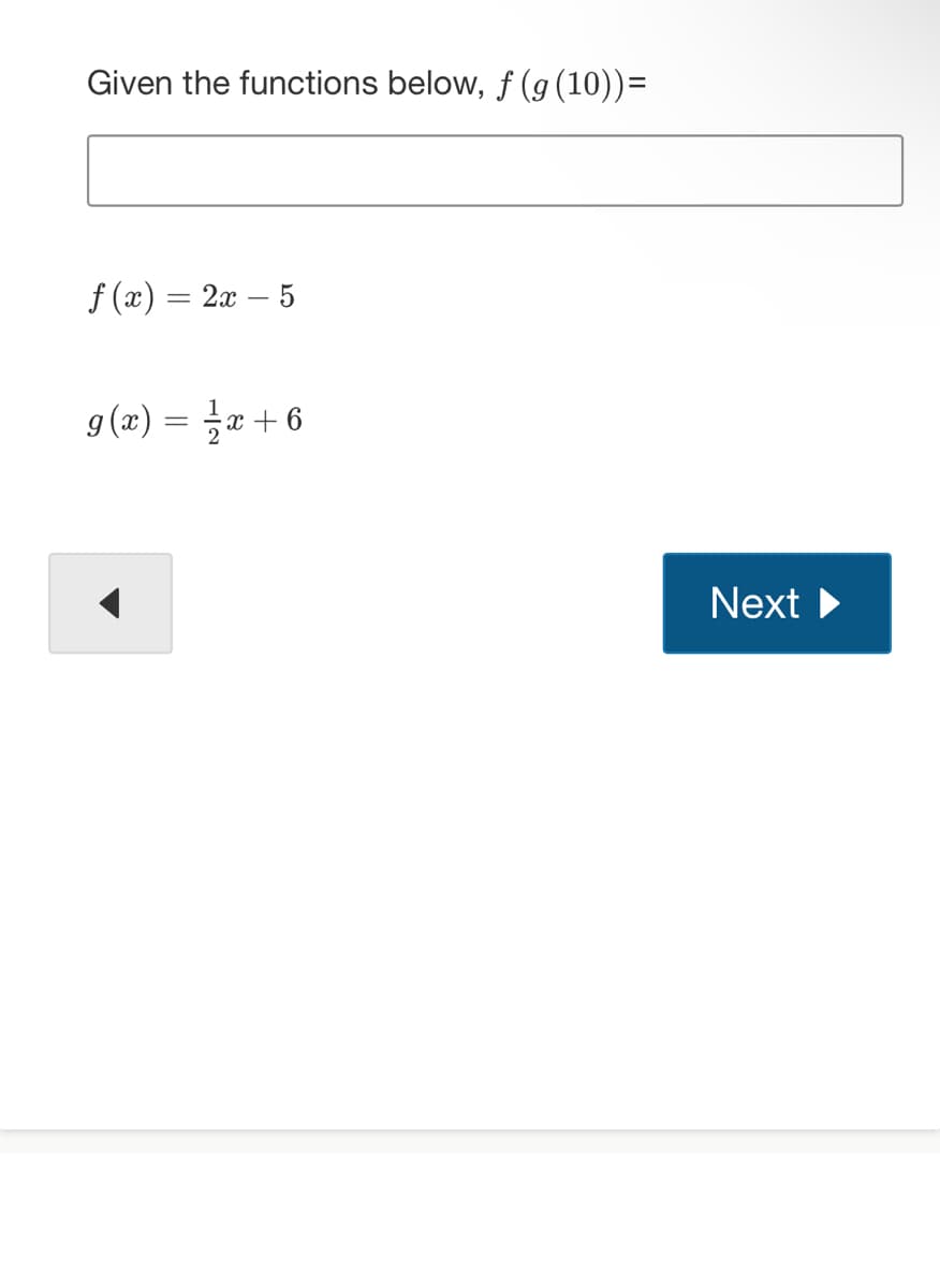 Given the functions below, f (g(10))=
f (x) = 2x – 5
g (x) = æ + 6
Next
