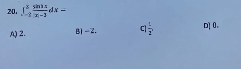 2 sinhx
dx =
J-2지-3
20.
D) 0.
A) 2.
B) -2.
