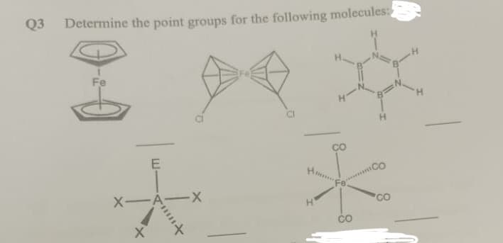 Q3
Determine the point groups for the following molecules:
Fe
H.
CO
X-
H
čo
