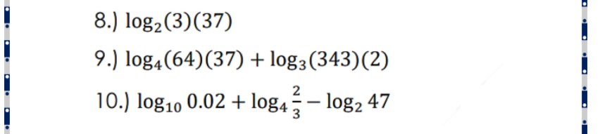8.) log2(3)(37)
9.) log4(64)(37) + log3(343)(2)
2
10.) log10 0.02 + log4– log2 47
3
