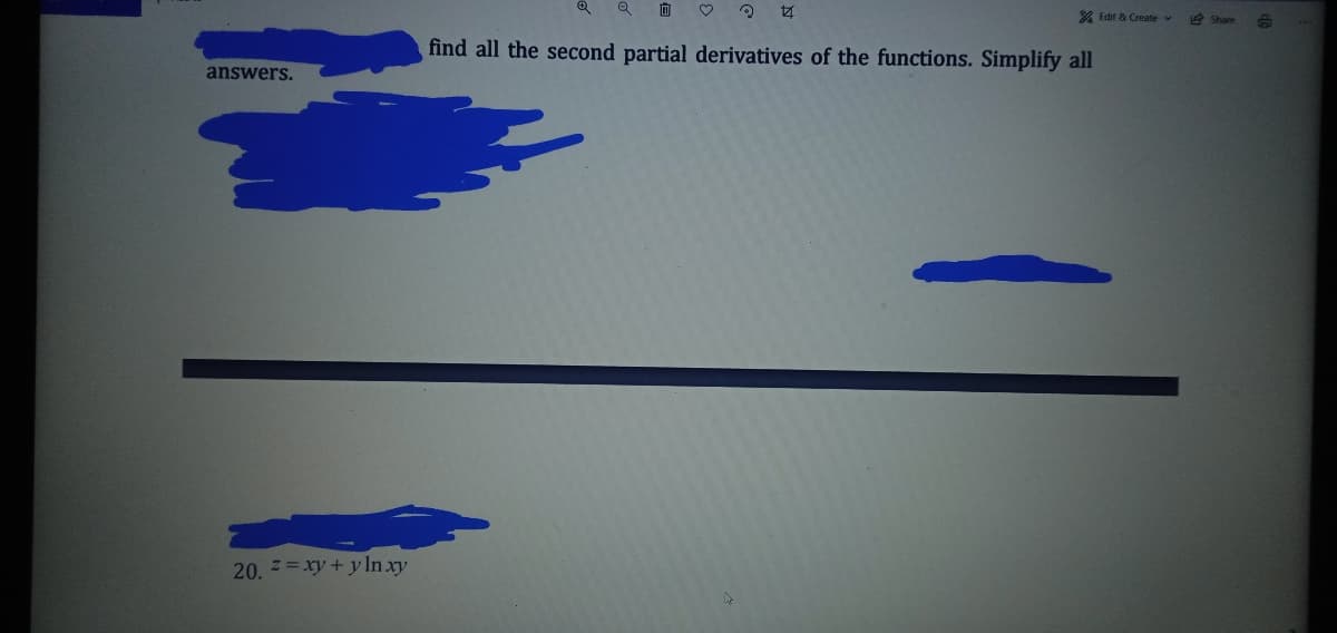 A Edit & Create v
2 Share
find all the second partial derivatives of the functions. Simplify all
answers.
20. =xy+y ln xy
