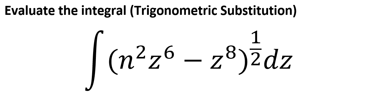 Evaluate the integral (Trigonometric Substitution)
1
|(n²z6 – z®3&dz
