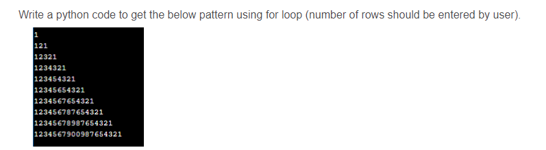 Write a python code to get the below pattern using for loop (number of rows should be entered by user).
121
12321
1234321
123454321
12345654321
1234567654321
123456787654321
12345678987654321
1234567900987654321

