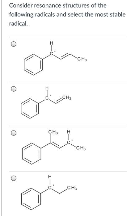 Consider resonance structures of the
following radicals and select the most stable
radical.
H
CH3
CH2
CH3
CH3
CH3
