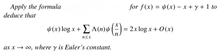 Apply the formula
deduce that
(x) log x + [ A(n) () = 2x log x + 0(x)
n
n≤x
as x→∞o, where y is Euler's constant.
for f(x) = (x) - x + y + 1 to
