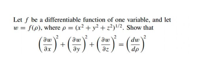Let f be a differentiable function of one variable, and let
w = f(p), where p = (x² + y² + z?)'/2. Show that
() - (;) - (#) - (4)
(dw
+
əx
ay
az
dp
