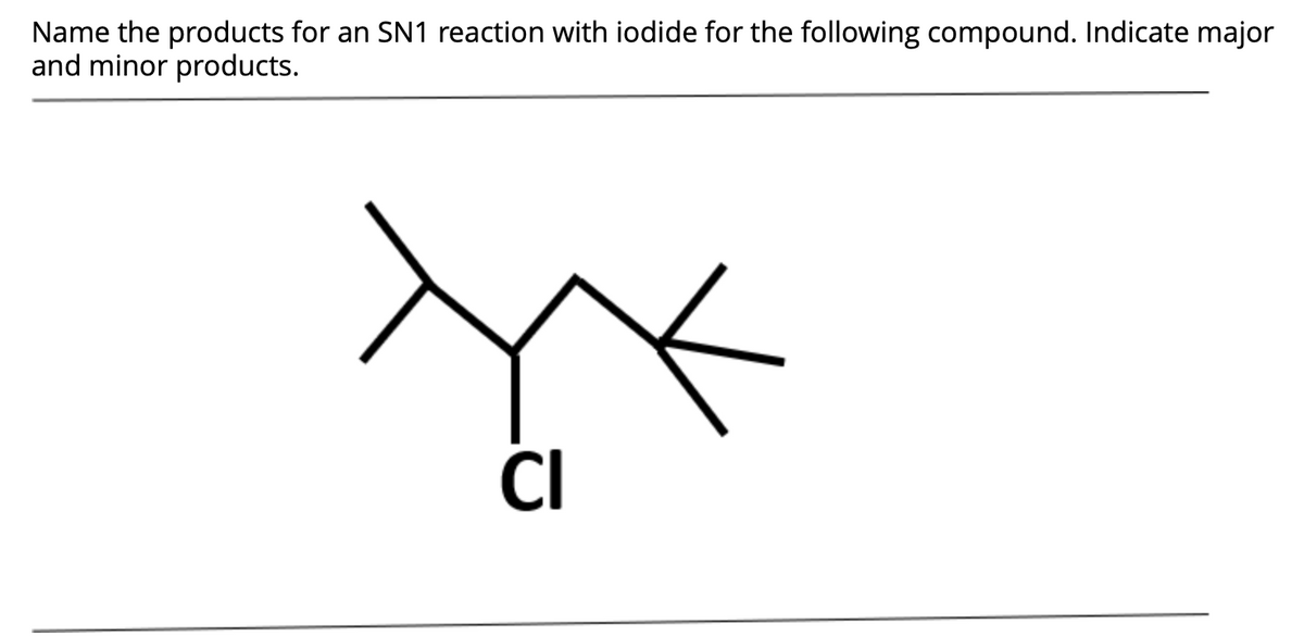 Name the products for an SN1 reaction with iodide for the following compound. Indicate major
and minor products.
ĈI
