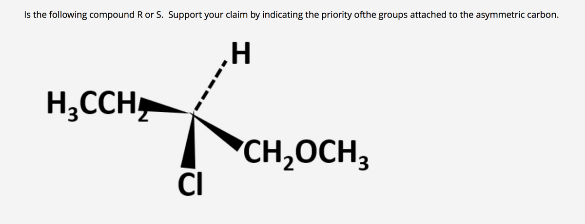 Is the following compound R or S. Support your claim by indicating the priority ofthe groups attached to the asymmetric carbon.
H,CCH,
*CH,OCH,
CI

