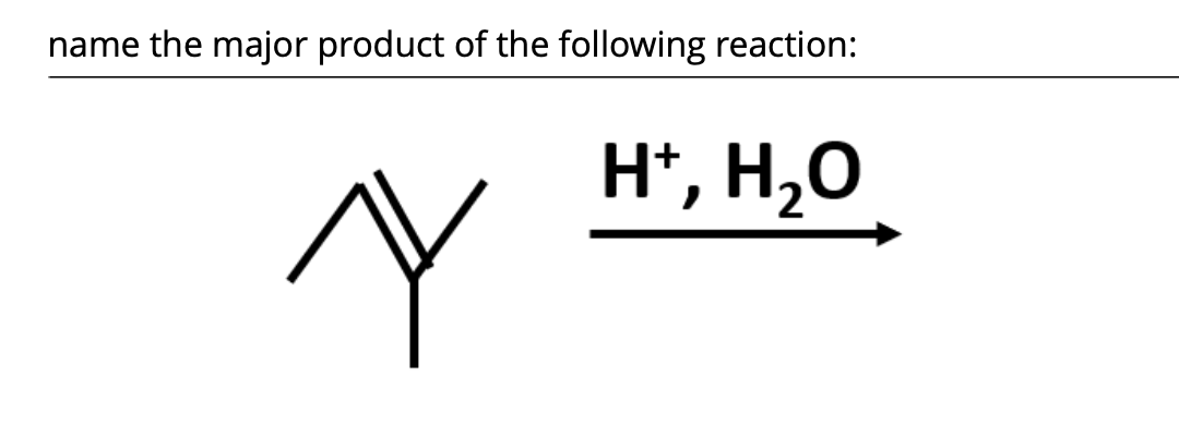 name the major product of the following reaction:
H*, H,O
