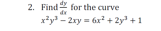 dy
2. Find for the curve
dx
x²y3 – 2xy = 6x² + 2y³ + 1
-
