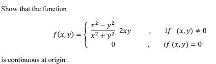 Show that the function
x² – y?
2ху
x² + y²
if (x,y) # 0
f(x,y) = {
if (x,y) = 0
is continuous at origin .
