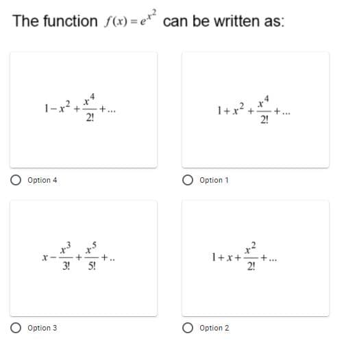 The function f(x) = e* can be written as:
1-x2 +:
2!
1+ x?,
+
2!
Option 4
Option 1
1+x+
+..
2!
3!
5!
Option 3
Option 2
