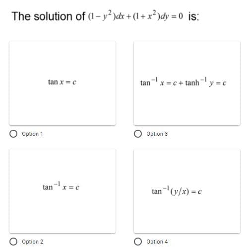 The solution of (1 - y² )dx + (1 + x² )dy = 0 is:
tan x = c
tan-x = c + tanhy = c
Option 1
Option 3
tan-x = c
tan- (y/x) = c
Option 2
Option 4
