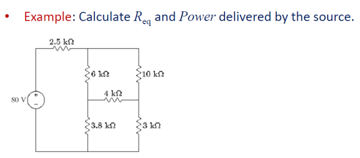Example: Calculate Reg and Power delivered by the source.
80 V
2.5 ΚΩ
6 ks
4 kΩ
3.8 k
>10 ΚΩ
3 k