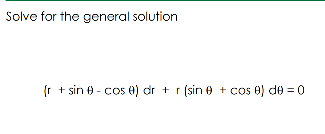 Solve for the general solution
(r + sin 0 - cos 0) dr + r (sin 0 + cos 0) de = 0

