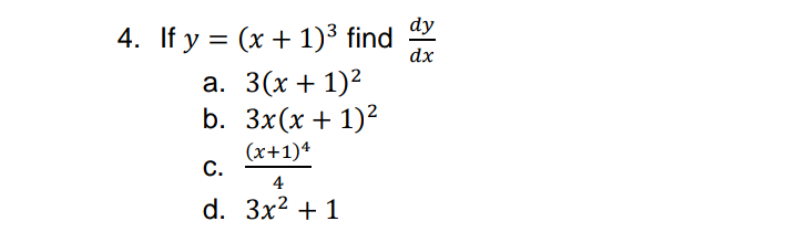 dy
4. If y = (x + 1)³ find
dx
а. 3(х + 1)2
b. Зx(x + 1)2
(х+1)4
С.
4
d. Зx2 + 1
