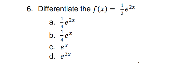6. Differentiate the f (x)
= ;e²
2x
2х
а.
4
b. e*
1
4
С.
ex
d. e2x
