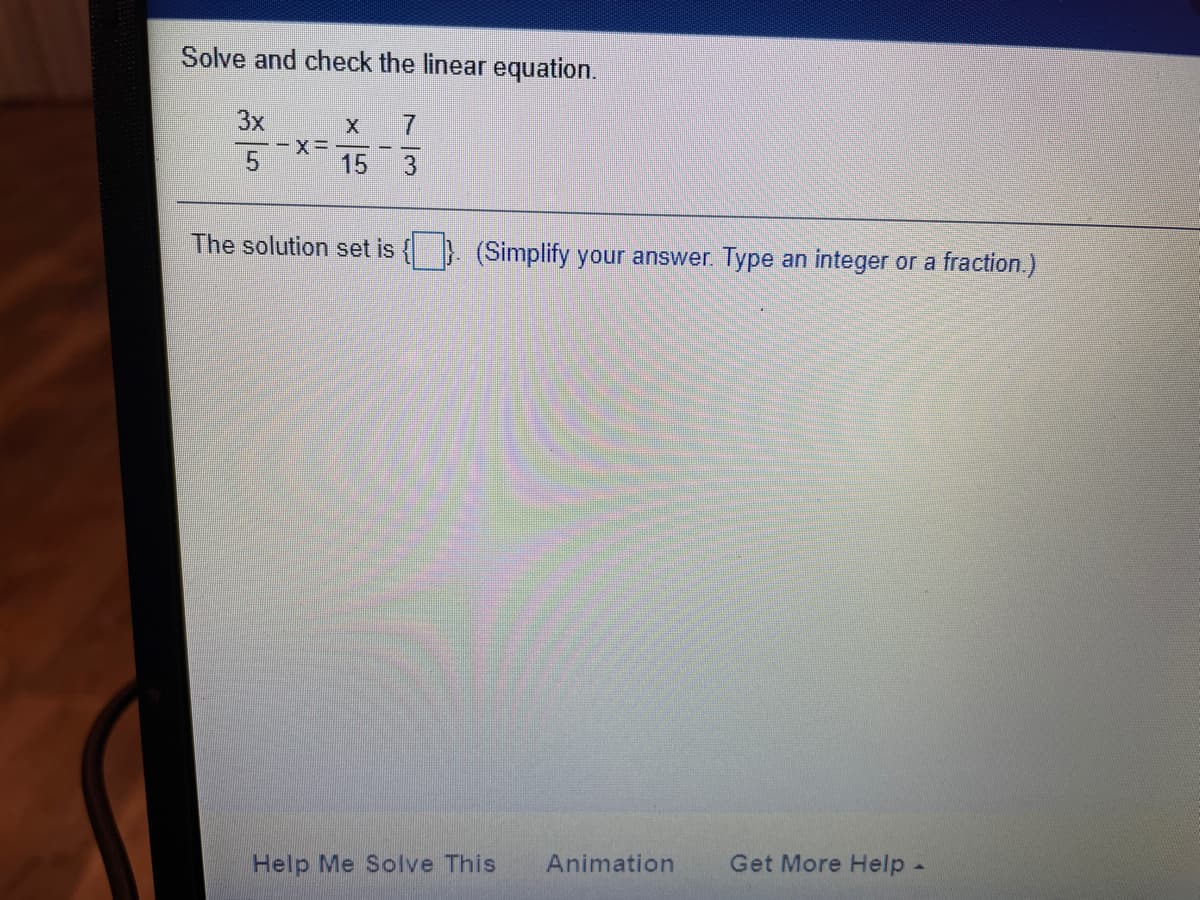 Solve and check the linear equation.
3x
-x3=
15
7.
The solution set is
(Simplify your answer. Type an integer or a fraction.)
Help Me Solve This
Animation
Get More Help -
