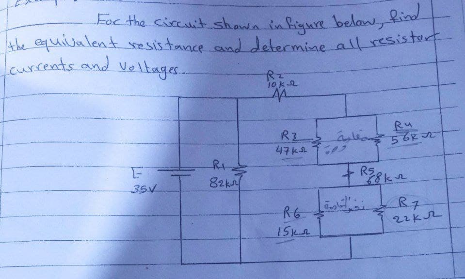 Abe equivalent wesistance and determine alfresistort
Foc the circuit shown in fignre below, Kind
Taurrents and Veltages.
10k S2
Ru
R3
47KL
Rt
Rs.
35V
82kr
RG
R7
22KS2
