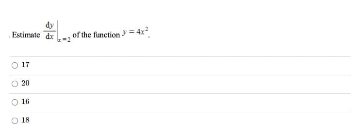 dy
Estimate dx
of the function y = 4x?
17
20
16
18
