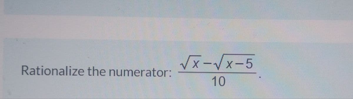 Vx-Vx-5
Rationalize the numerator:
10
