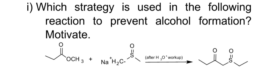 i) Which strategy is used in the following
reaction to prevent alcohol formation?
Motivate.
OCH 3 +
Na H2C-
(after H ,0*workup)
O =S

