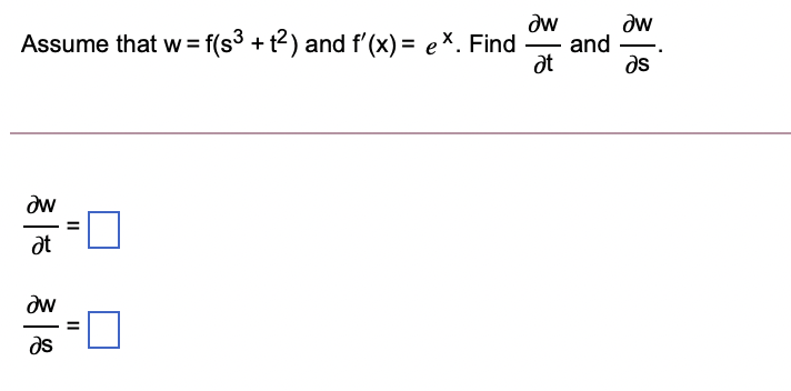 Assume that w = f(s3 + t?) and f'(x) = ex. Find
dw
dw
and
at
ds
dw
at
dw
ds
II
