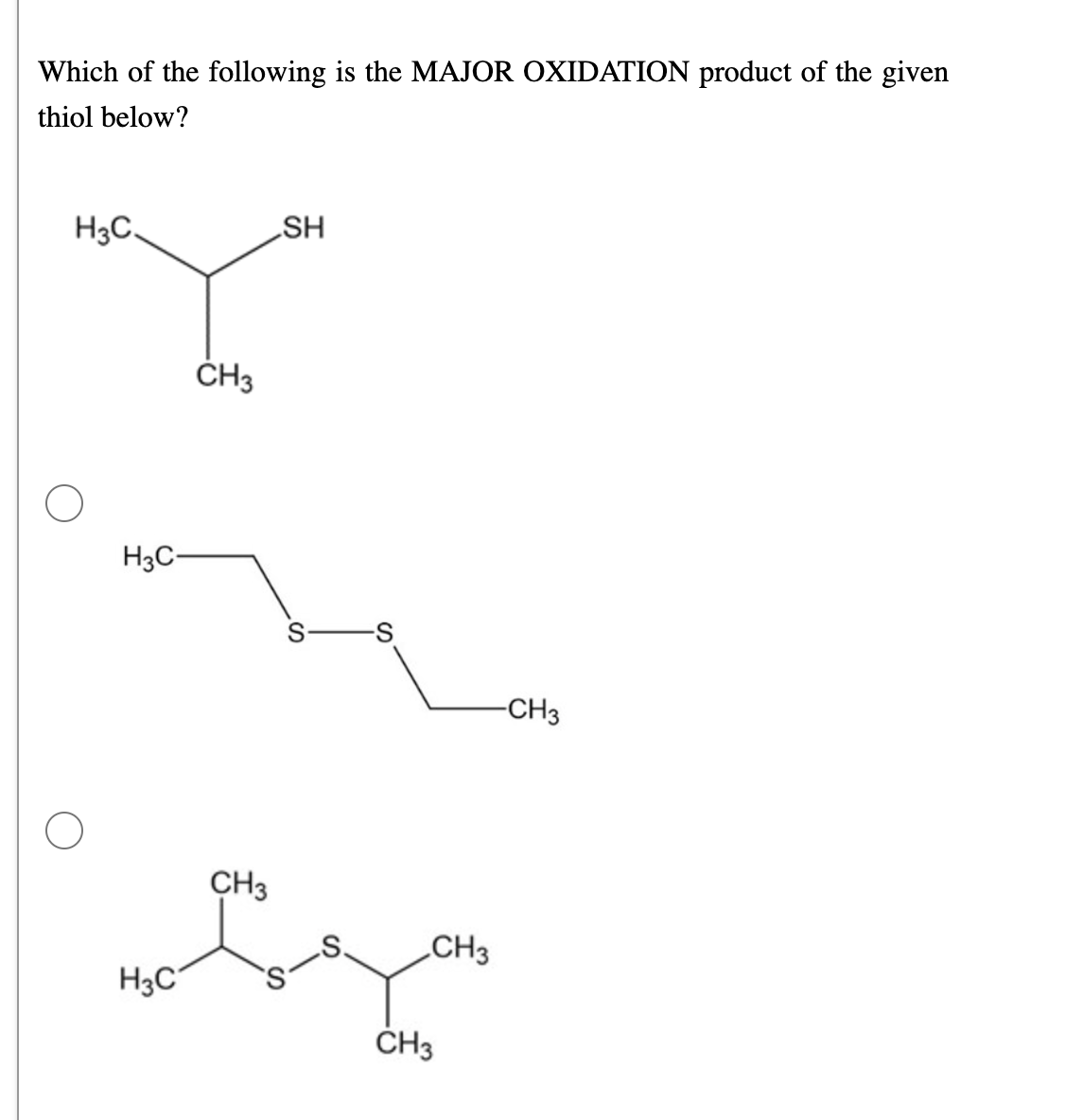 Which of the following is the MAJOR OXIDATION product of the given
thiol below?
H3C.
SH
ČH3
H3C-
-CH3
CH3
„CH3
H3C
ČH3
