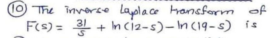 1The inverse laplace transform of
Frs) = 31
+ In ci2-s)-nc19-s) is
is
